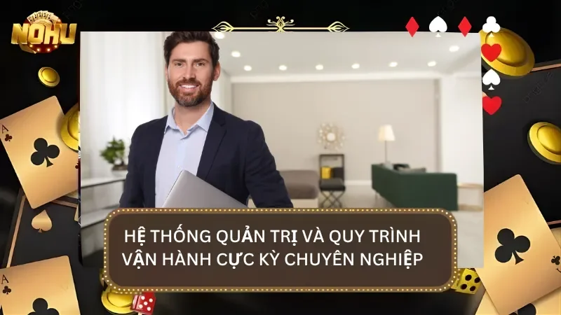 Hệ thống quản trị vận hành của nhà cái và khâu vận hành vô cùng chuyên nghiệp