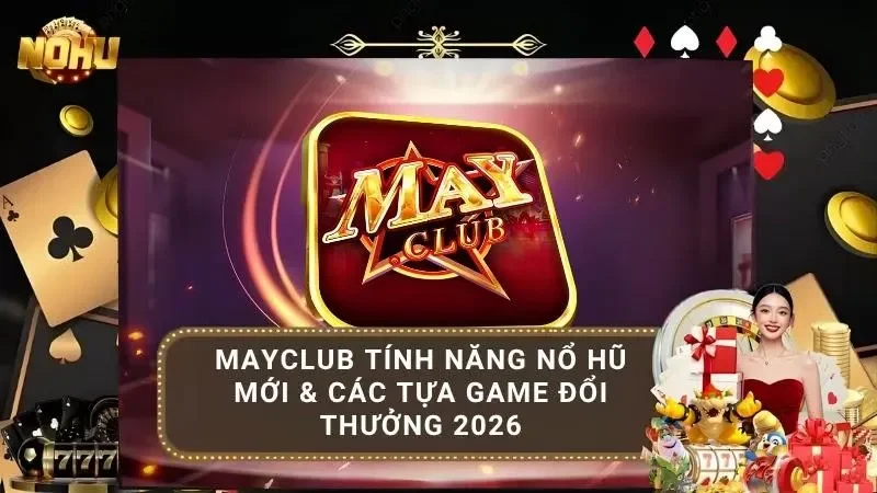Mayclub tính năng nổ hũ mới