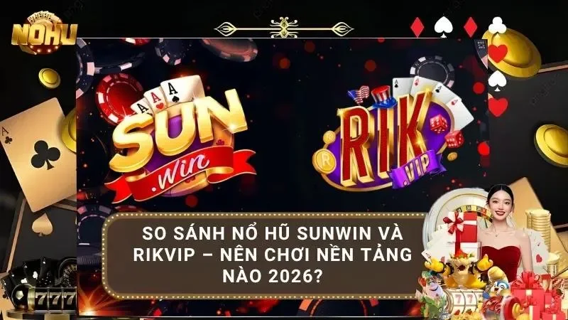 so sánh nổ hũ Sunwin và rikvip